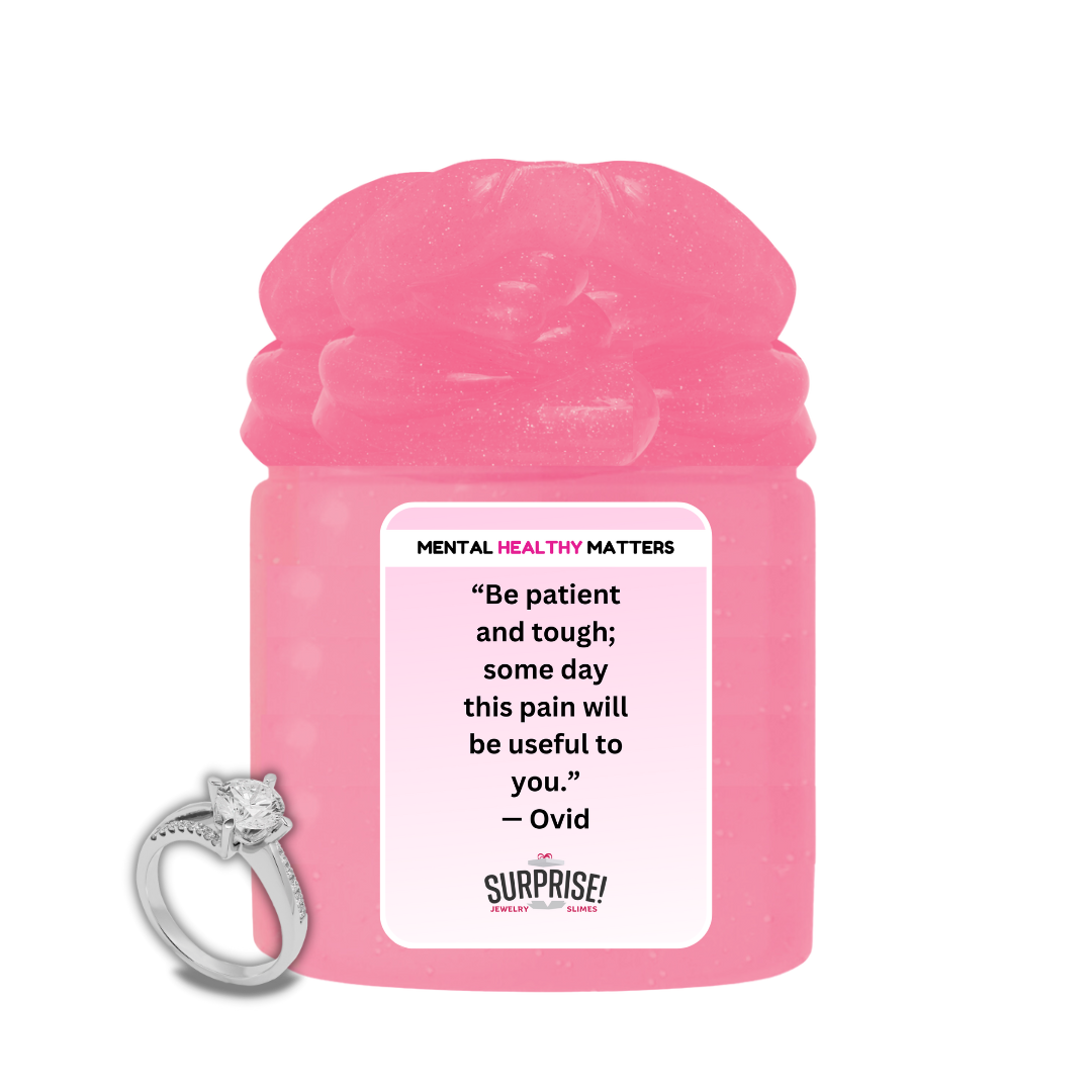 BE PATIENT AND TOUGH; SOME DAY THIS PAIN  WILL BE USEFUL TO YOU. | MENTAL HEALTH JEWELRY SLIMES