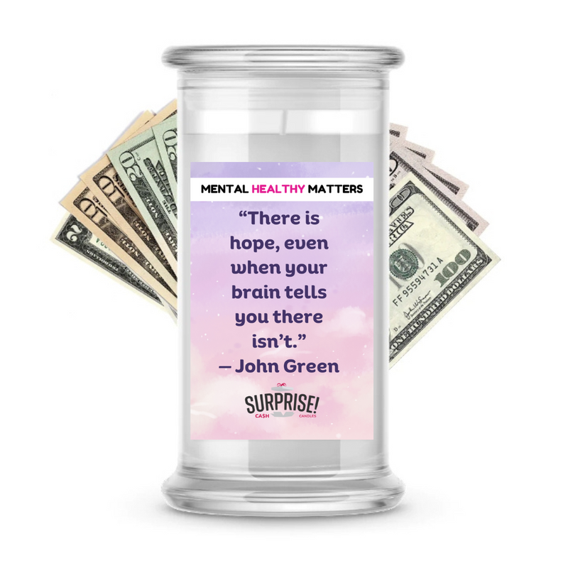 THERE IS HOPE, EVEN WHEN YOUR BRAIN TELLS YOU THERE ISN'T. | MENTAL HEALTH CASH CANDLES