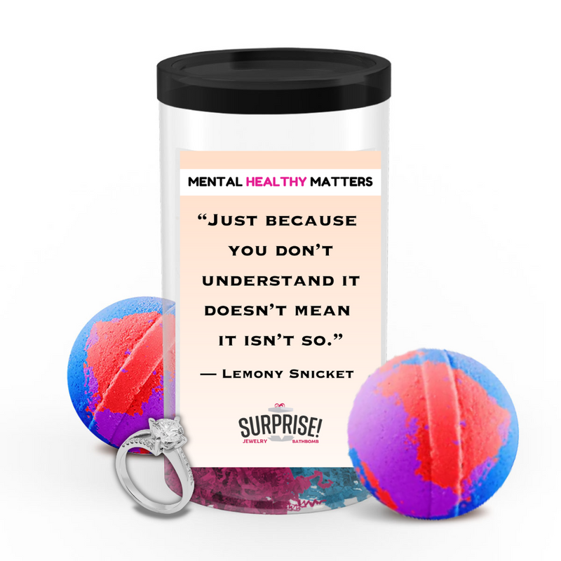 JUST BECAUSE YOU DON'T UNDERSTAND IT DOESN'T MEAN IT ISN'T SO.  | MENTAL HEALTH JEWELRY BATH BOMBS