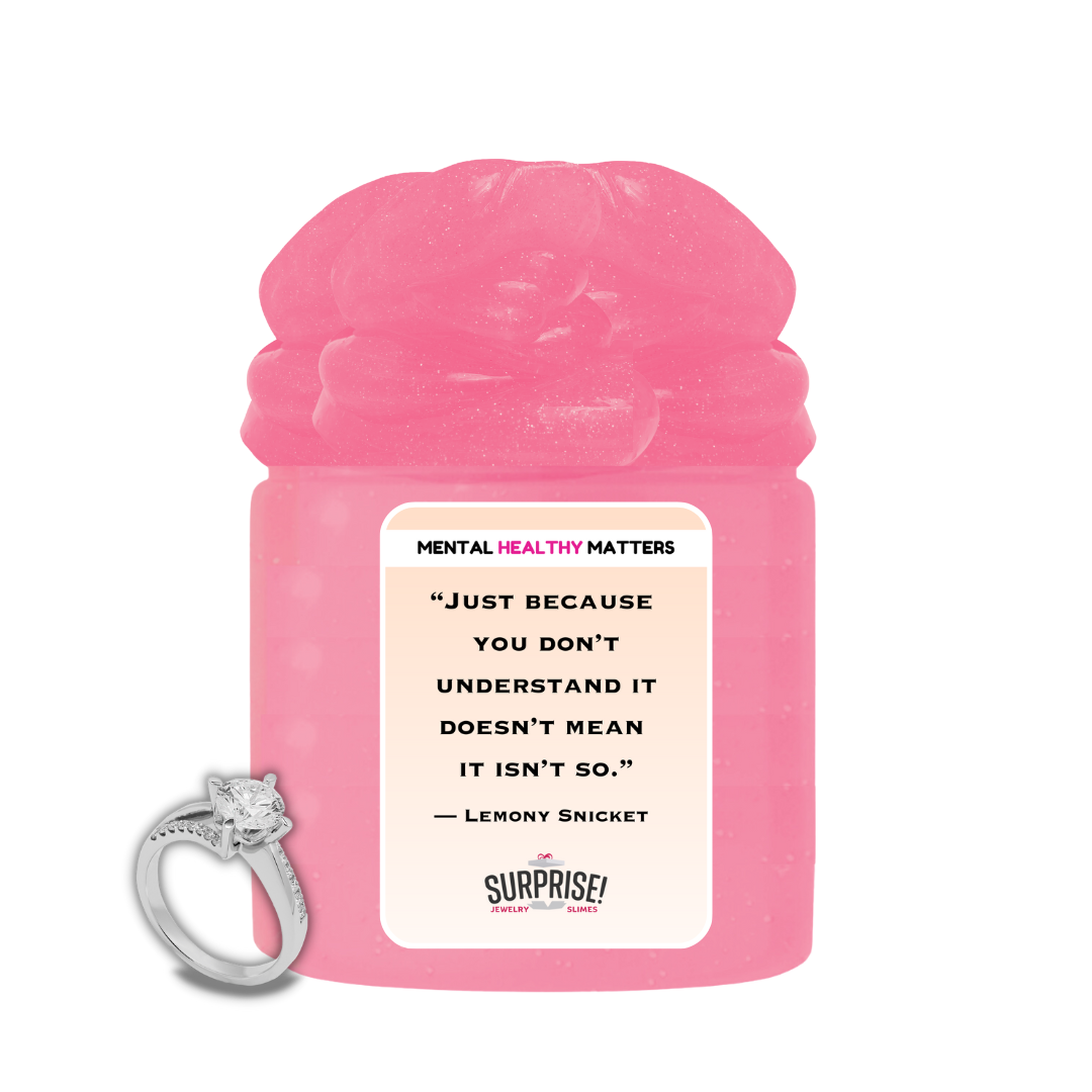 JUST BECAUSE YOU DON'T UNDERSTAND IT DOESN'T MEAN IT ISN'T SO.  | MENTAL HEALTH JEWELRY SLIMES