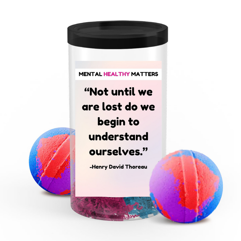 NOT UNTIL WE ARE LOST DO WE BEGIN TO UNDERSTAND OURSELVES.  | MENTAL HEALTH  BATH BOMBS