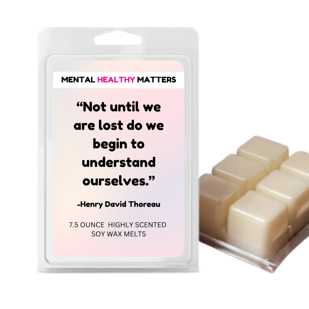 NOT UNTIL WE ARE LOST DO WE BEGIN TO UNDERSTAND OURSELVES.  | MENTAL HEALTH WAX MELTS
