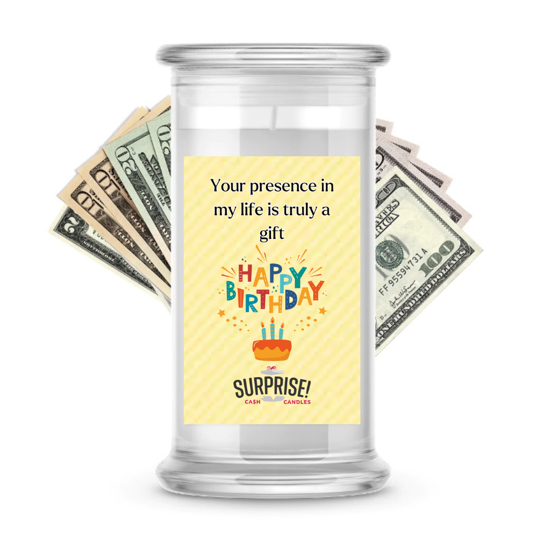 YOUR PRESENCE IN MY LIFE IS TRULY A GIFT HAPPY BIRTHDAY CASH CANDLE