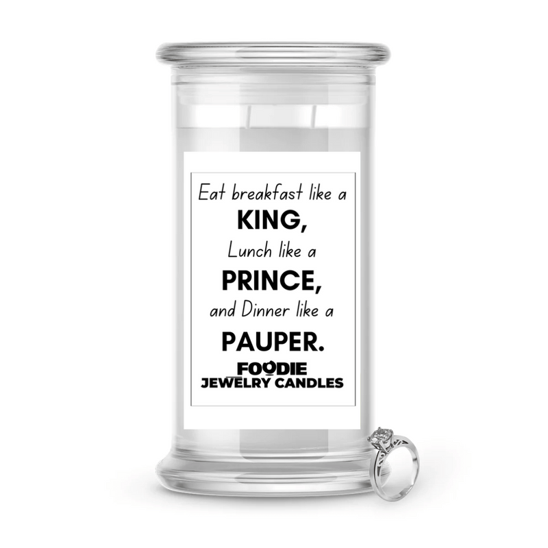 Eat breakfast like king, Lunch like a prince, Dinner like a pauper | Foodie Jewelry Candles