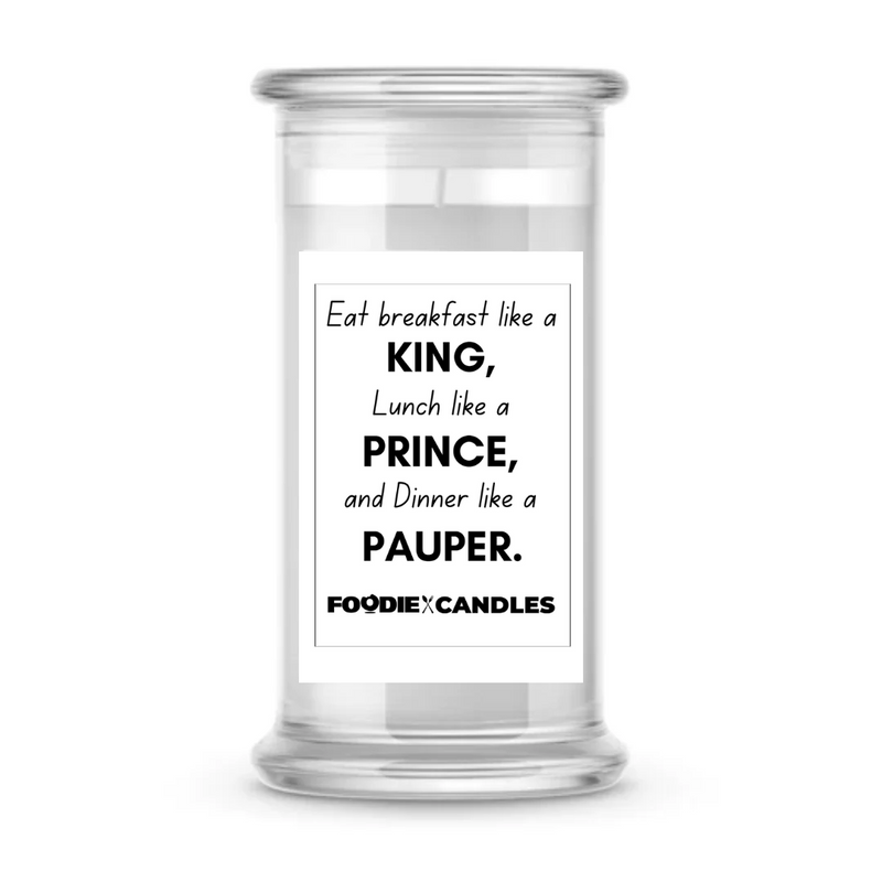 Eat breakfast like king, Lunch like a prince, Dinner like a pauper | Foodie Candles