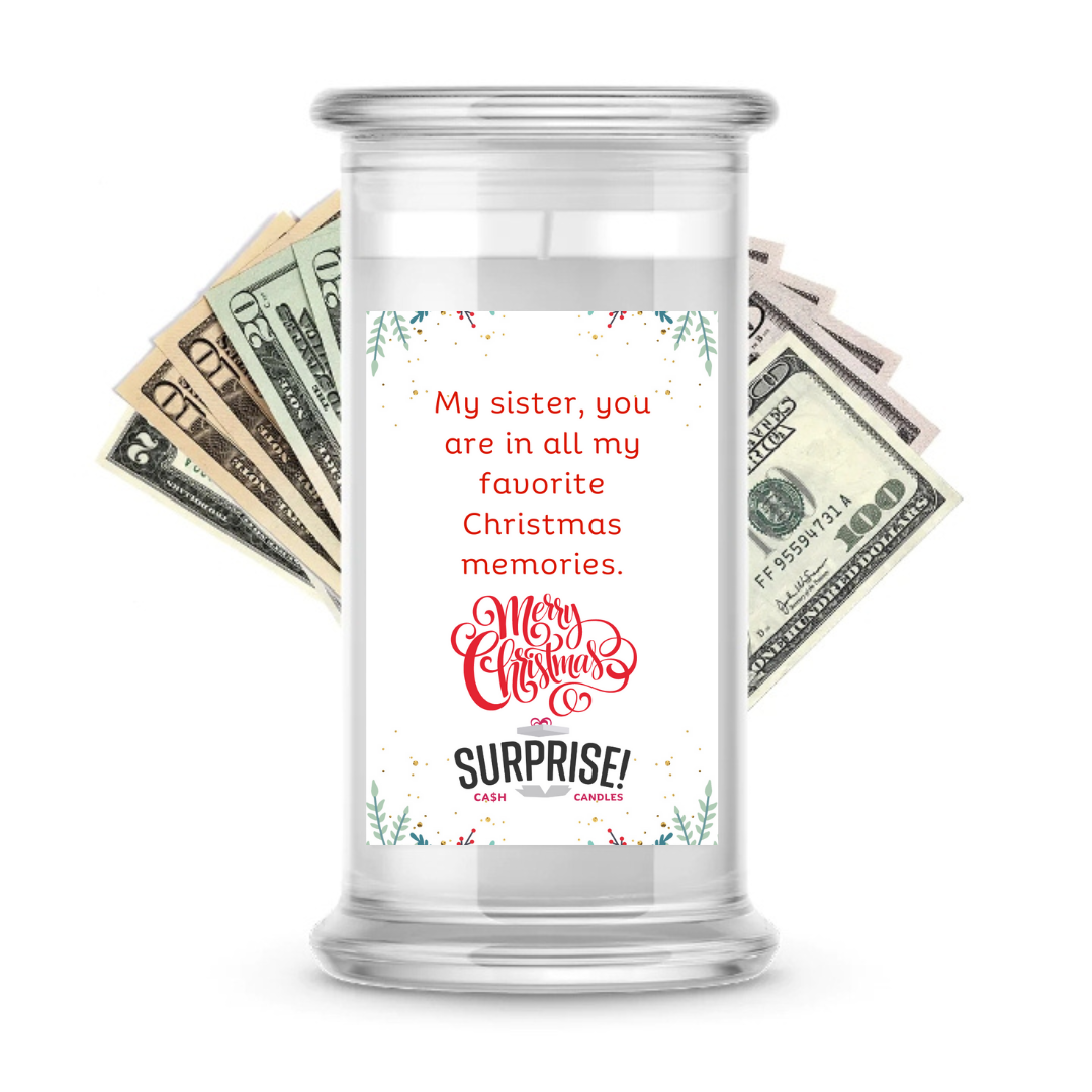 MY SISTER, YOU ARE IN ALL MY FAVORITE CHRISTMAS MEMORIES. MERRY CHRISTMAS CASH CANDLE