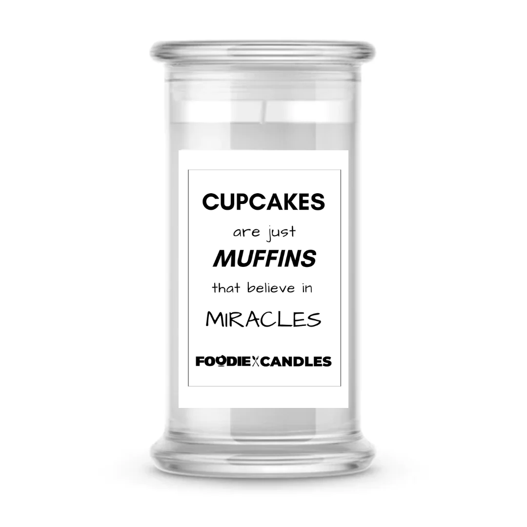 Cupcakes are just muffins that believe in miracles | Foodie Candles