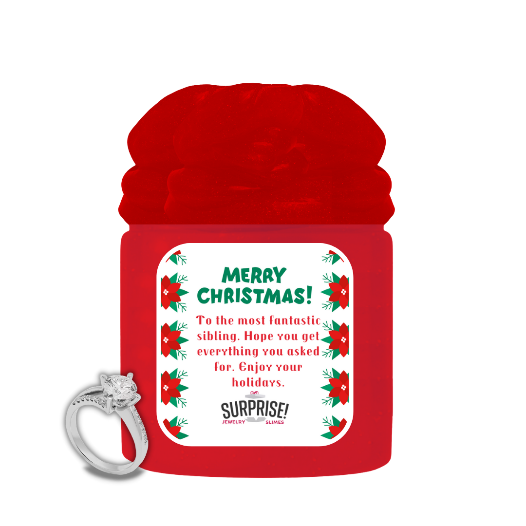 TO THE MOST FANTASTIC SIBLING. HOPE YOU GET EVERYTHING YOU ASKED FOR. ENJOY YOUR HOLIDAYS. MERRY CHRISTMAS JEWELRY SLIME