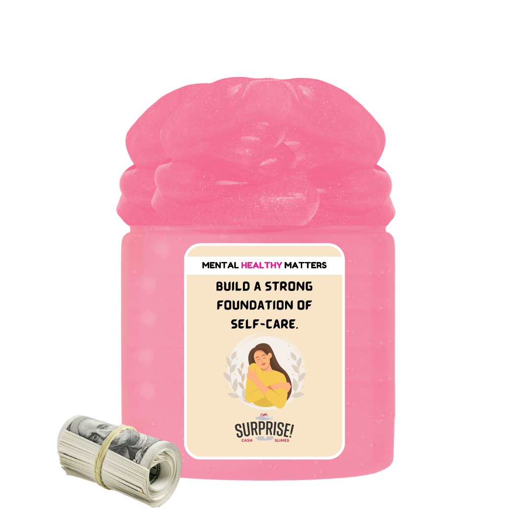 BUILD A STRONG FOUNDATION OF SELF-CARE | MENTAL HEALTH CASH SLIMES