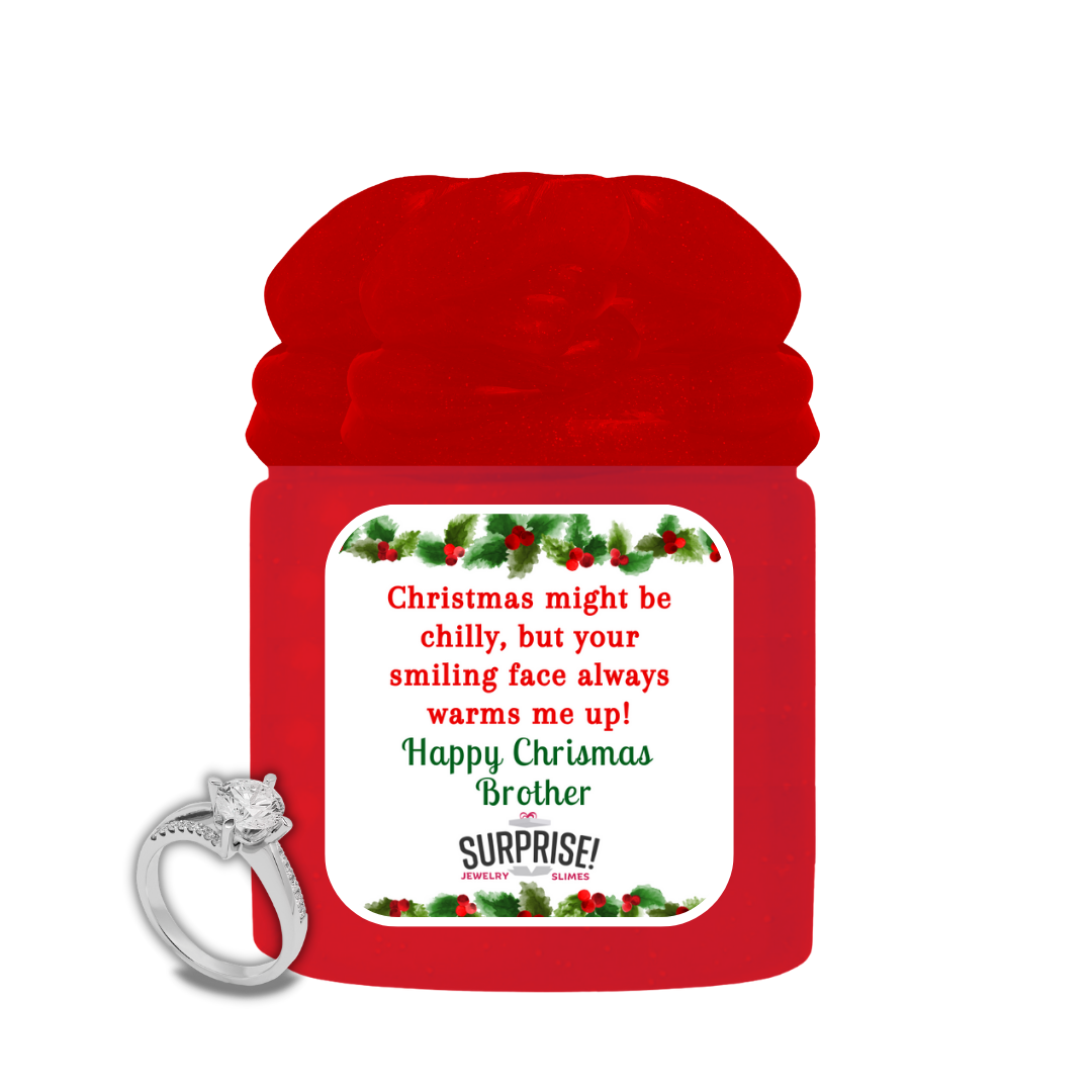 CHRISTMAS MIGHT BE CHILLY, BUT YOUR SMILING FACE ALWAYS WARMS ME UP! HAPPY CHRISTMAS BROTHER MERRY CHRISTMAS JEWELRY SLIME