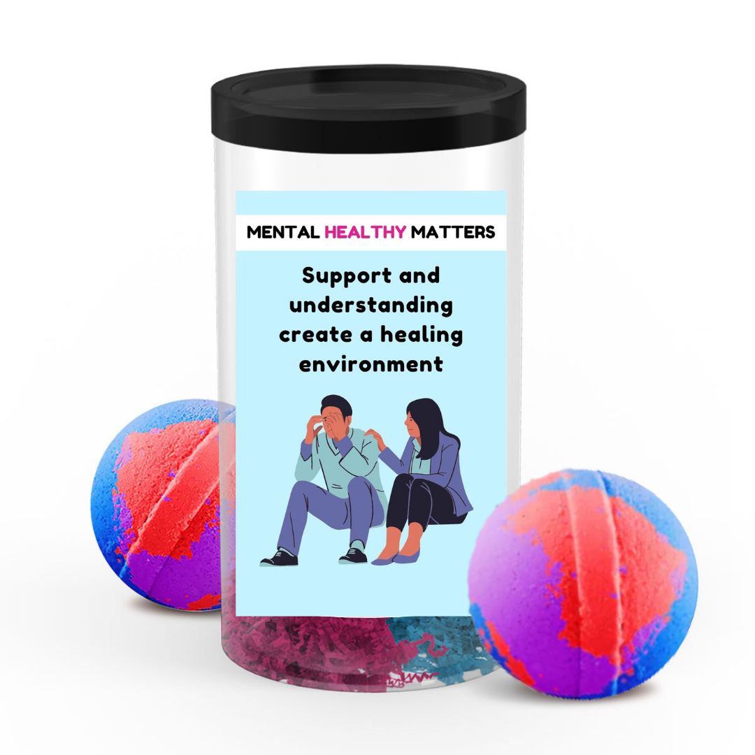 SUPPORT AND UNDERSTANDING CREATE A HEALING ENVIRONMENT | MENTAL HEALTH  BATH BOMBS
