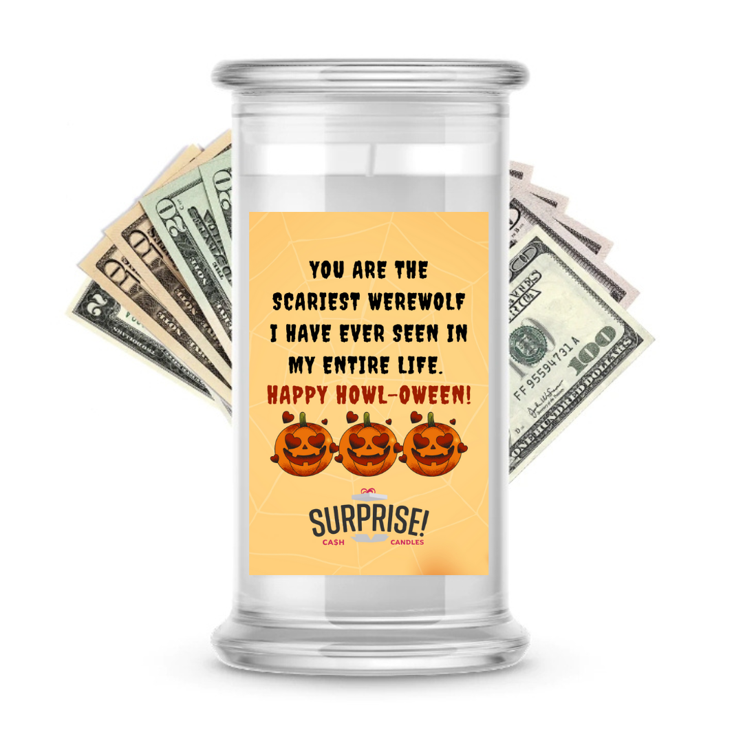 YOU ARE THE SCARIEST WEREWOLF I HAVE EVER SEEN IN MY ENTIER LIFE. HAPPY HOWL-OWEEN! HALLOWEEN CASH CANDLE