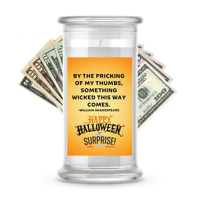 "BY THE PRICKING OF MY THUMBS, SOMETHING WICKED THIS WAY COMES." - WILLIAM SHAKESPERE HAPPY HALLOWEEN HALLOWEEN CASH CANDLE