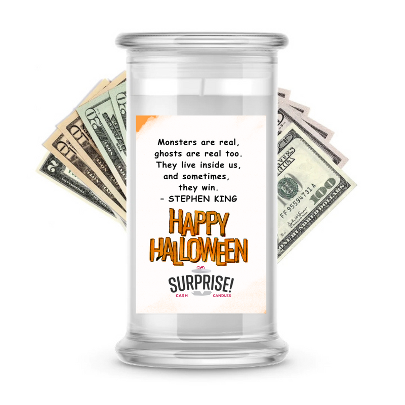 "MONSTERS ARE REAL, GHOSTS ARE REAL TOO. THEY LIVE INSUDE US, AND SOMETIMES THEY WIN." - STEPHEN KING HAPPY HALLOWEEN HALLOWEEN CASH CANDLE