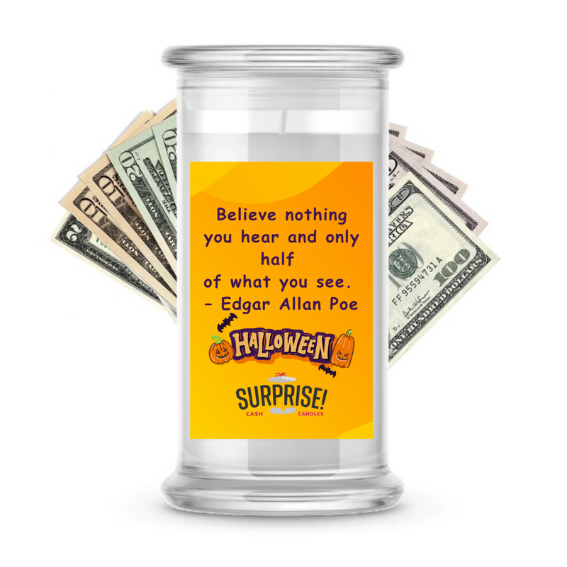 "BELIEVE NOTHING YOU HEAR, AND ONLY HALF OF WHAT YOU SEE." - EDGAR ALLAN POE HALLOWEEN HALLOWEEN CASH CANDLE