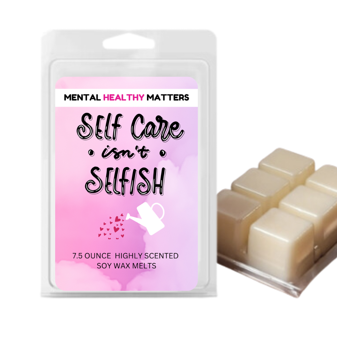 SELF CARE ISN'T SELFISH | MENTAL HEALTH WAX MELTS