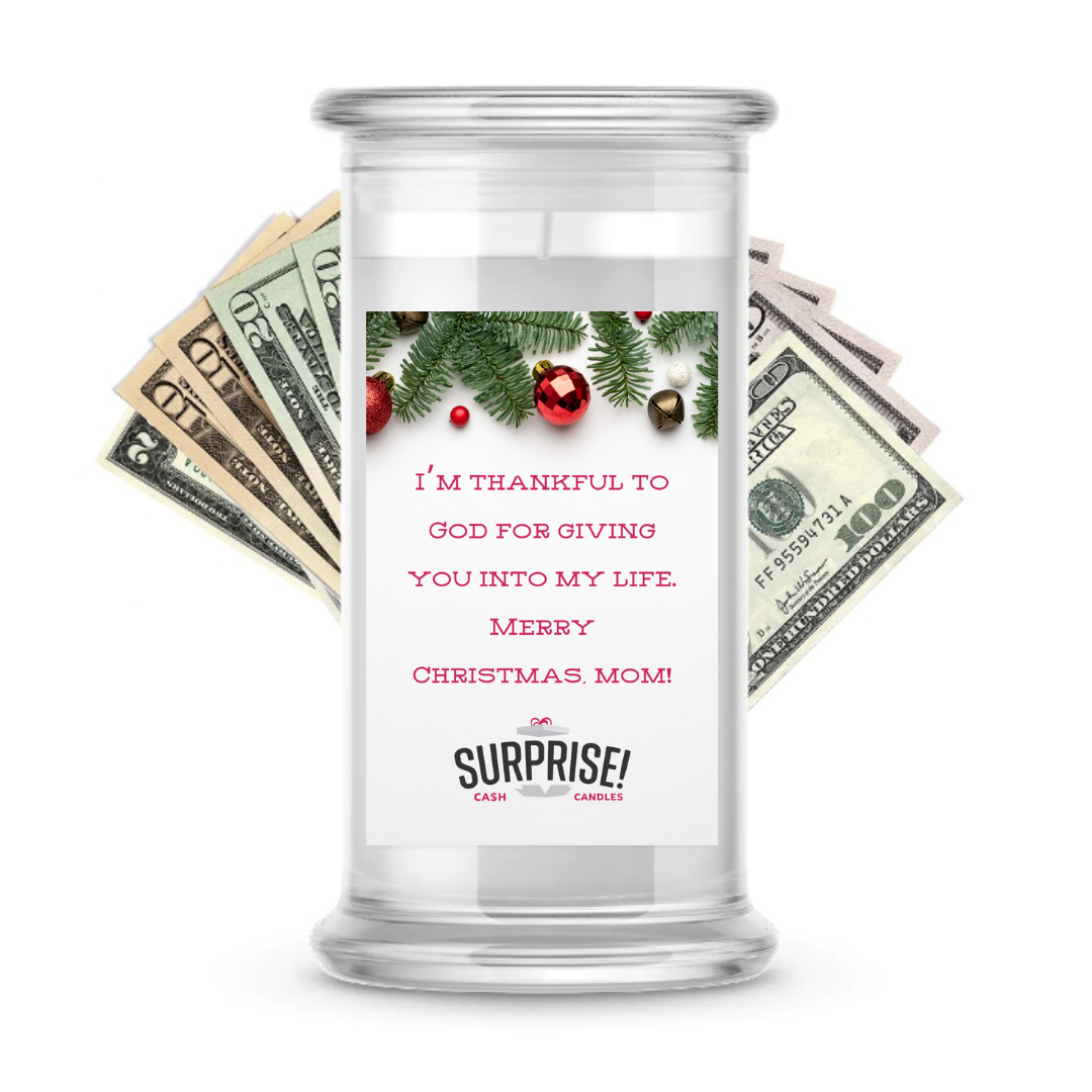I'M THANKFUL TO GOD FOR GIVING YOU INTO MY LIFE, MERRY CHRISTMAS MOM! MERRY CHRISTMAS CASH CANDLE