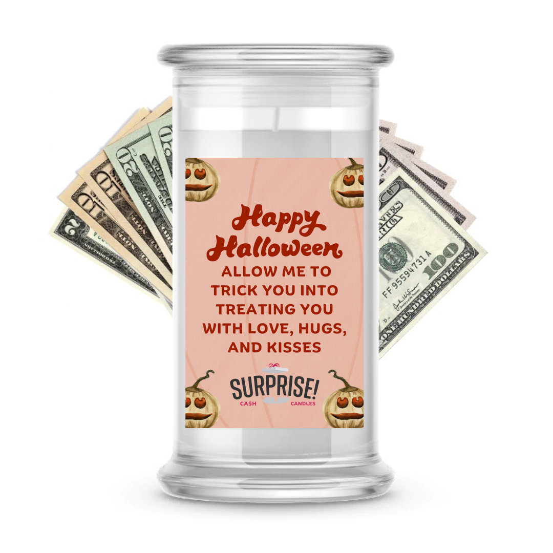 HAPPY HALLOWEEN ALLOW ME TO TRICK YOU INTO TREATING YOU WITH LOVE, HUSGS, AND KISSES HALLOWEEN CASH CANDLE