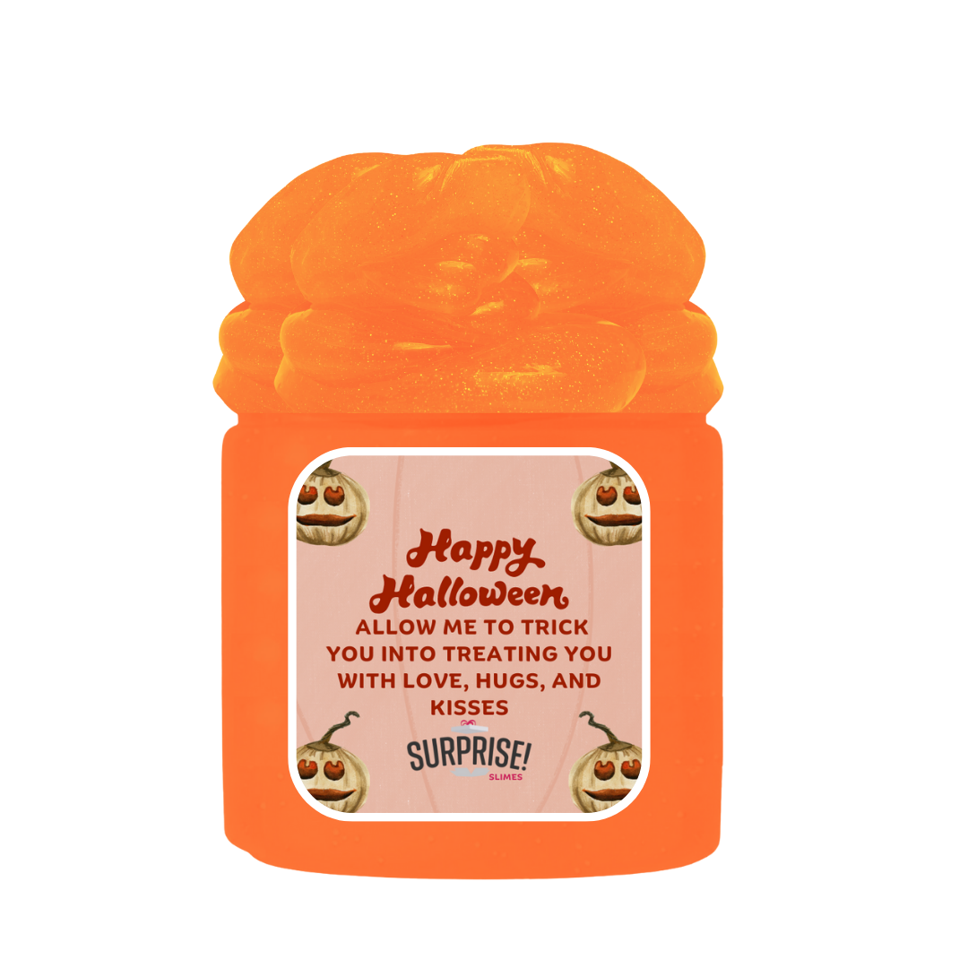 HAPPY HALLOWEEN ALLOW ME TO TRICK YOU INTO TREATING YOU WITH LOVE, HUSGS, AND KISSES HALLOWEEN SLIME