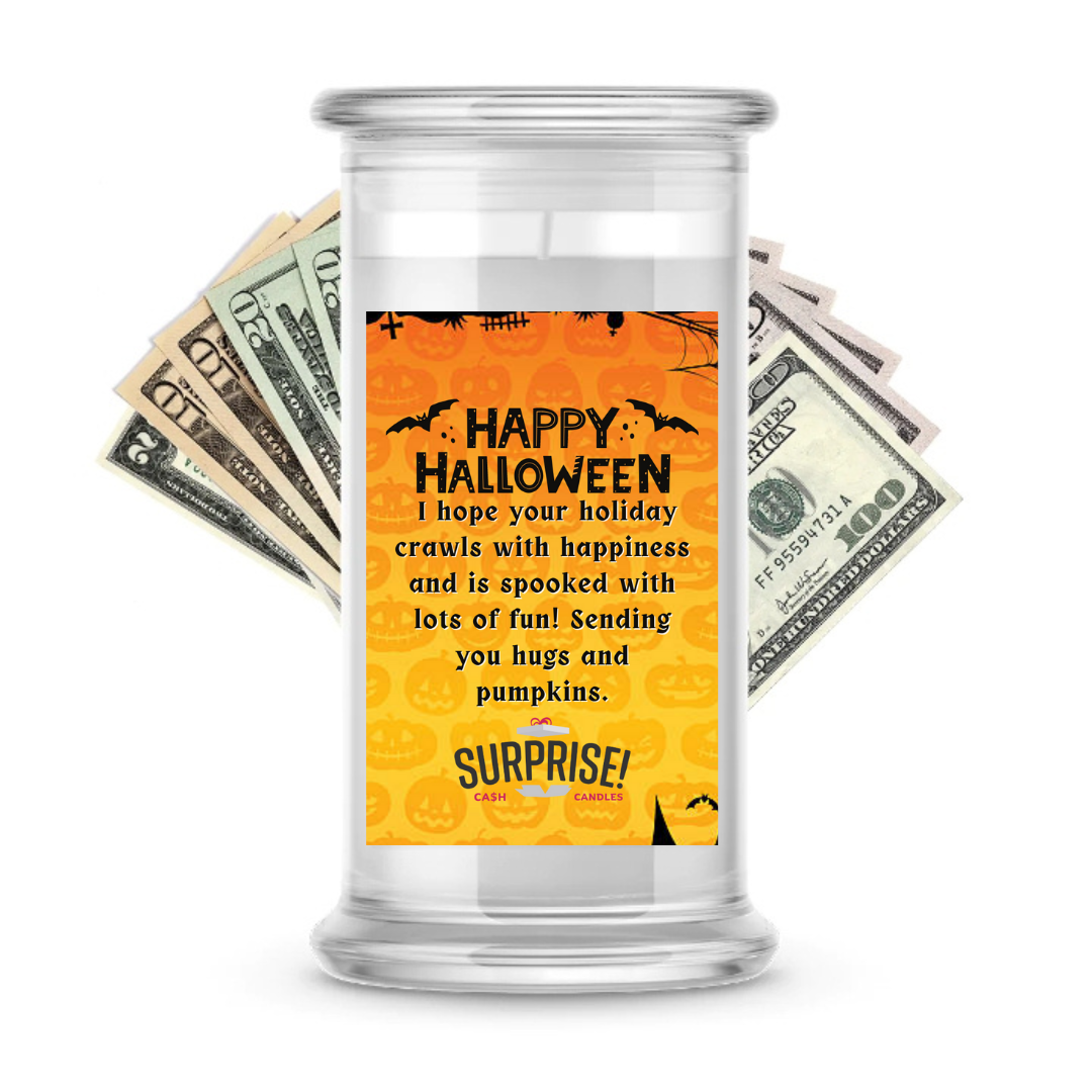 HAPPY HALLOWEEN I HOPE YOUR HOLIDAY CRAWLS WITH HAPPINESS AND IS SPOOKED WITH LOTS OF FUN! SENDING YOU HUGS AND PUMPKINS. HALLOWEEN CASH CANDLE