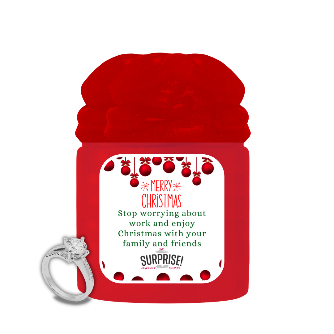 STOP WORRYING ABOUT WORK AND ENJOY CHRISTMAS WITH YOUR FAMILY AND FRIENDS. MERRY CHRISTMAS JEWELRY SLIME
