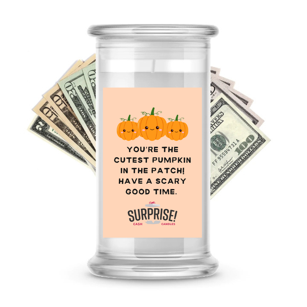 YOU'RE THE CUTEST PUMPKIN IN THE PATCH! HAVE A SCARY GOOD TIME. HALLOWEEN CASH CANDLE