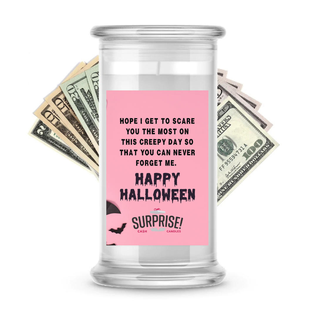 HOPE I GET TO SCAREYOU THE MOST ON THIS CREEPY DAY SO THAT YOU CAN NEVER FORGET ME. HAPPY HALLOWEEN HALLOWEEN CASH CANDLE