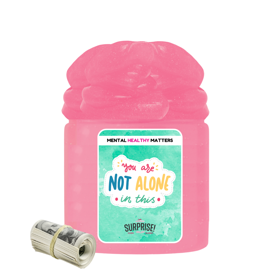 YOU ARE NOT ALONE IN THIS | MENTAL HEALTH CASH SLIMES