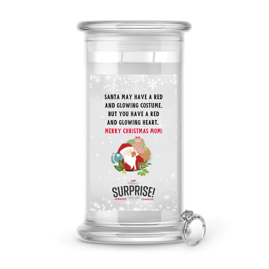 SANTA MAY HAVE A RED AND GLOWING COSTUME, BUT YOU SAVE A RED AND GLOWING HEART. MERRY CHRISTMAS MOM! MERRY CHRISTMAS JEWELRY CANDLE