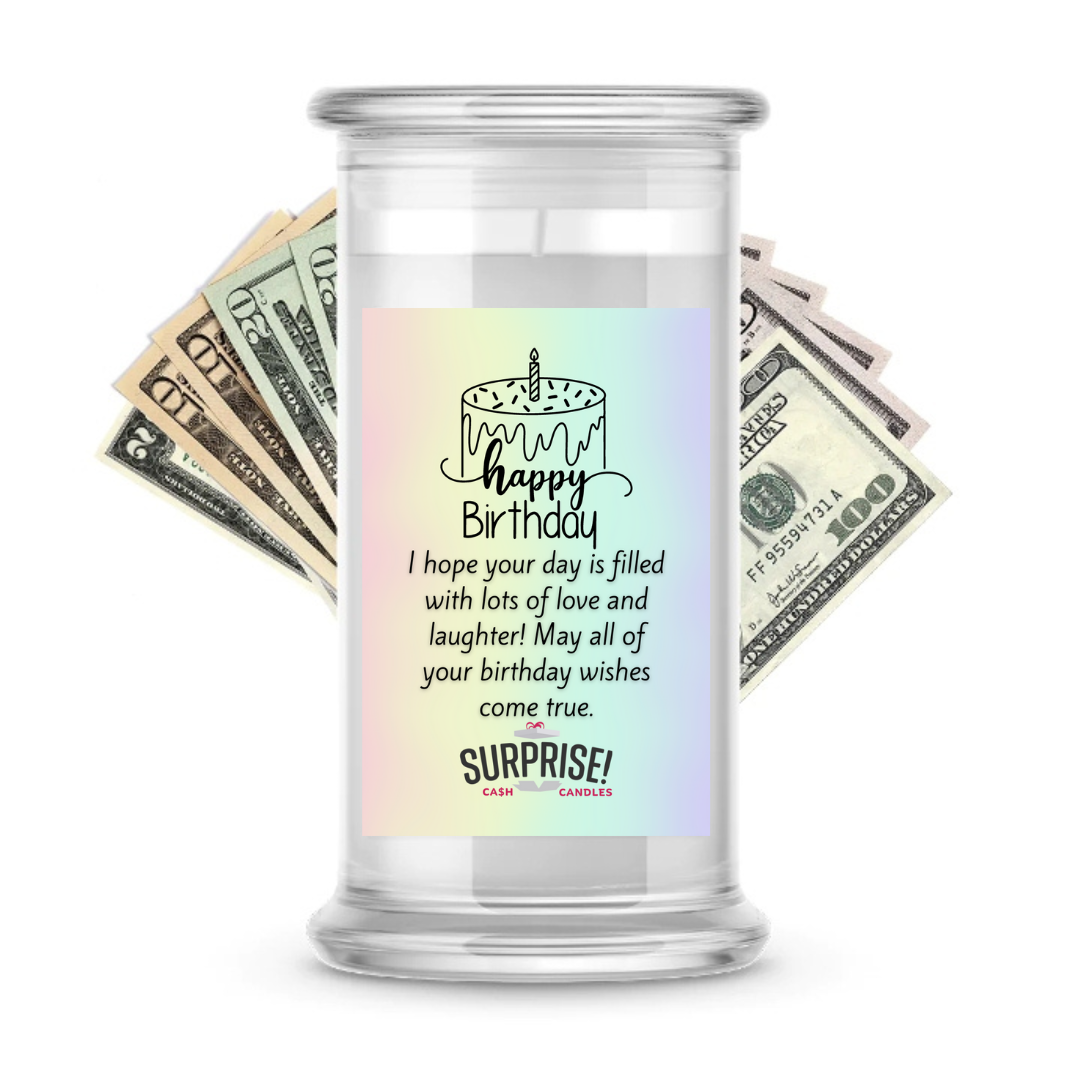 I HOPE YOUR DAY IS FILLED WITH LOTS OF LOVE AND LAUGHTER! MAY ALL OF YOUR BIRTHDAY WISHES COME TRUE. HAPPY BIRTHDAY CASH CANDLE