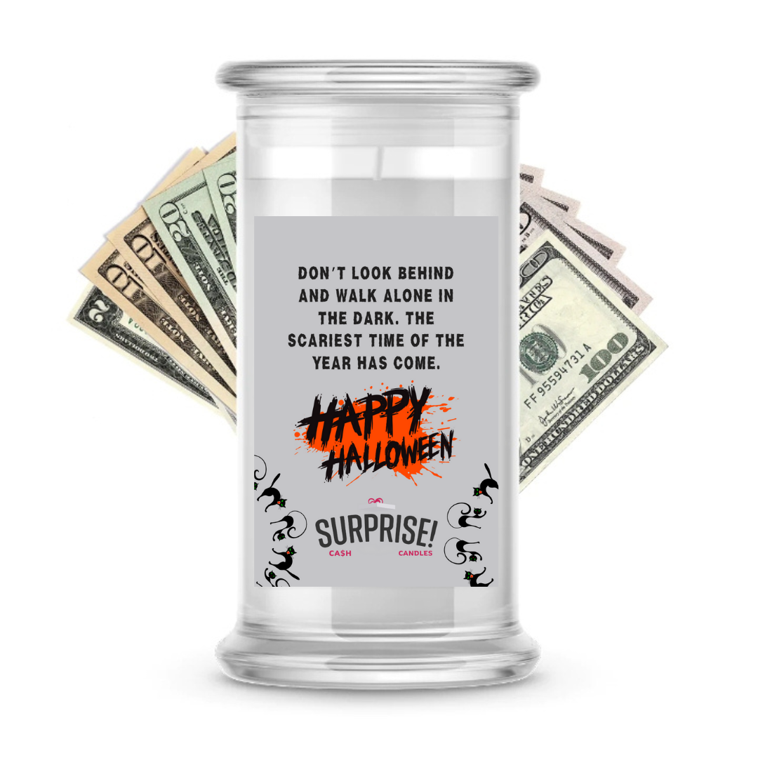 DON'T LOOK BEHIND AND WALK ALONE IN THE DARK. THE SCARIEST TIME OF THE YEAR HAS COME. HAPPY HLLOWEEN HALLOWEEN CASH CANDLE