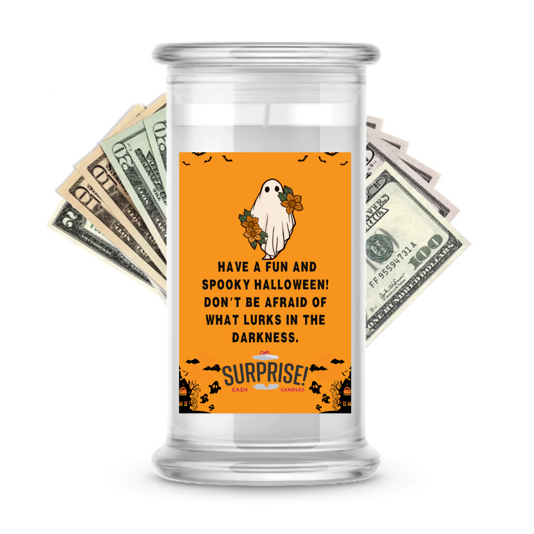HAVE A FUN AND SPOOKY HALLOWEEN! DON'T BE AFRAID OF WHAT LURKS IN THE DARKNESS. HALLOWEEN CASH CANDLE