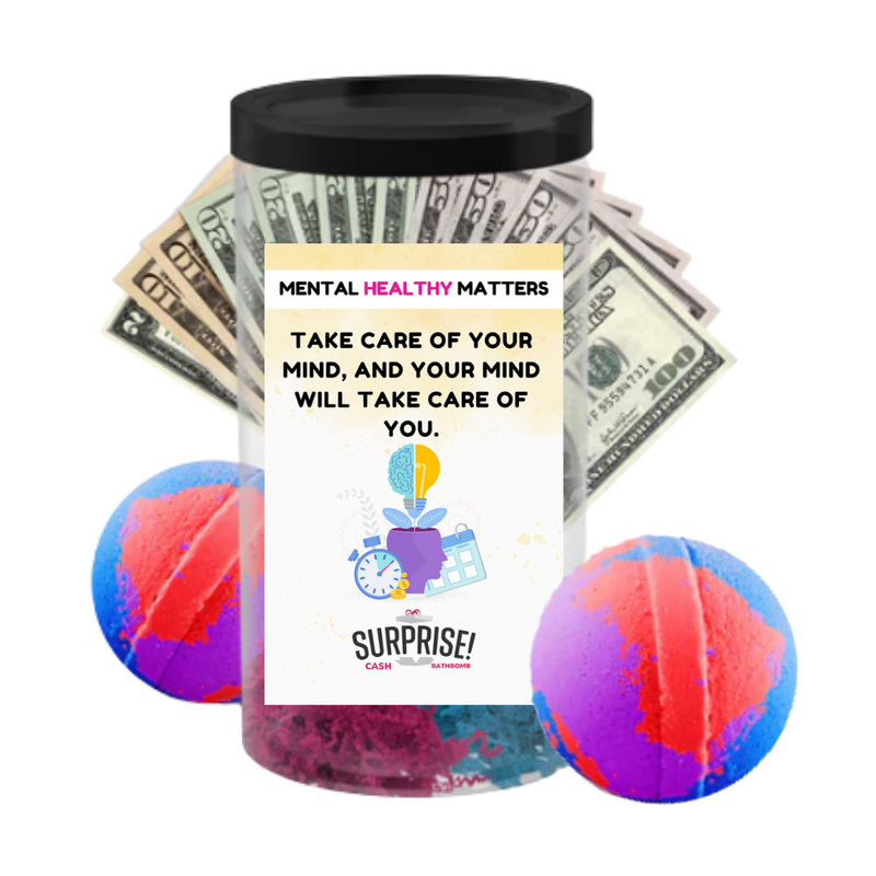 TAKE CARE OF YOUR MIND, AND YOUR MIND WILL TAKE CARE OF YOU | MENTAL HEALTH CASH BATH BOMBS