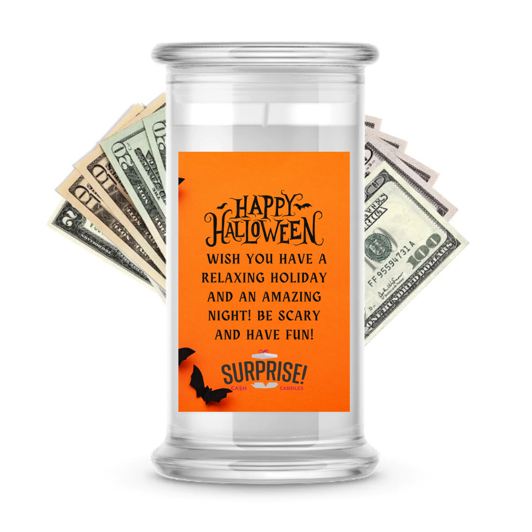 HAPPY HALLOWEEN WISH YOU HAVE A RELAXING HOLIDAY AND AN AMAZING NIGHT! BE SCARY AND HAVE FUN! HALLOWEEN CASH CANDLE