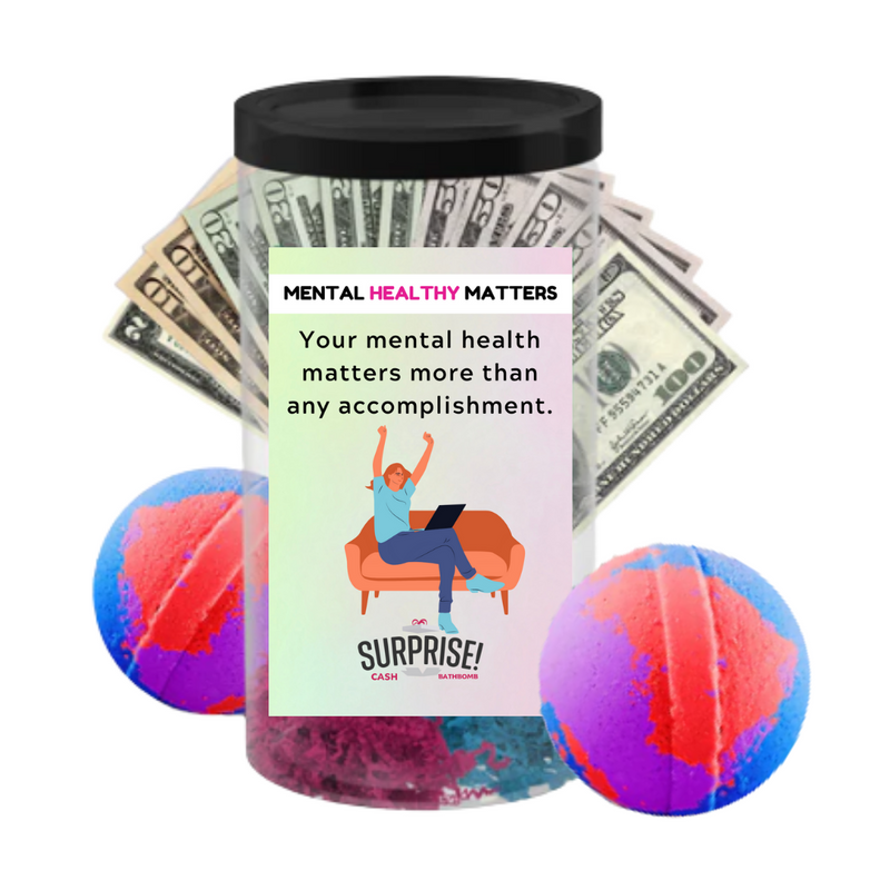 YOUR MENTAL HEALTH MATTERS MORE THAN ANY ACCOMPLISHMENT | MENTAL HEALTH CASH BATH BOMBS