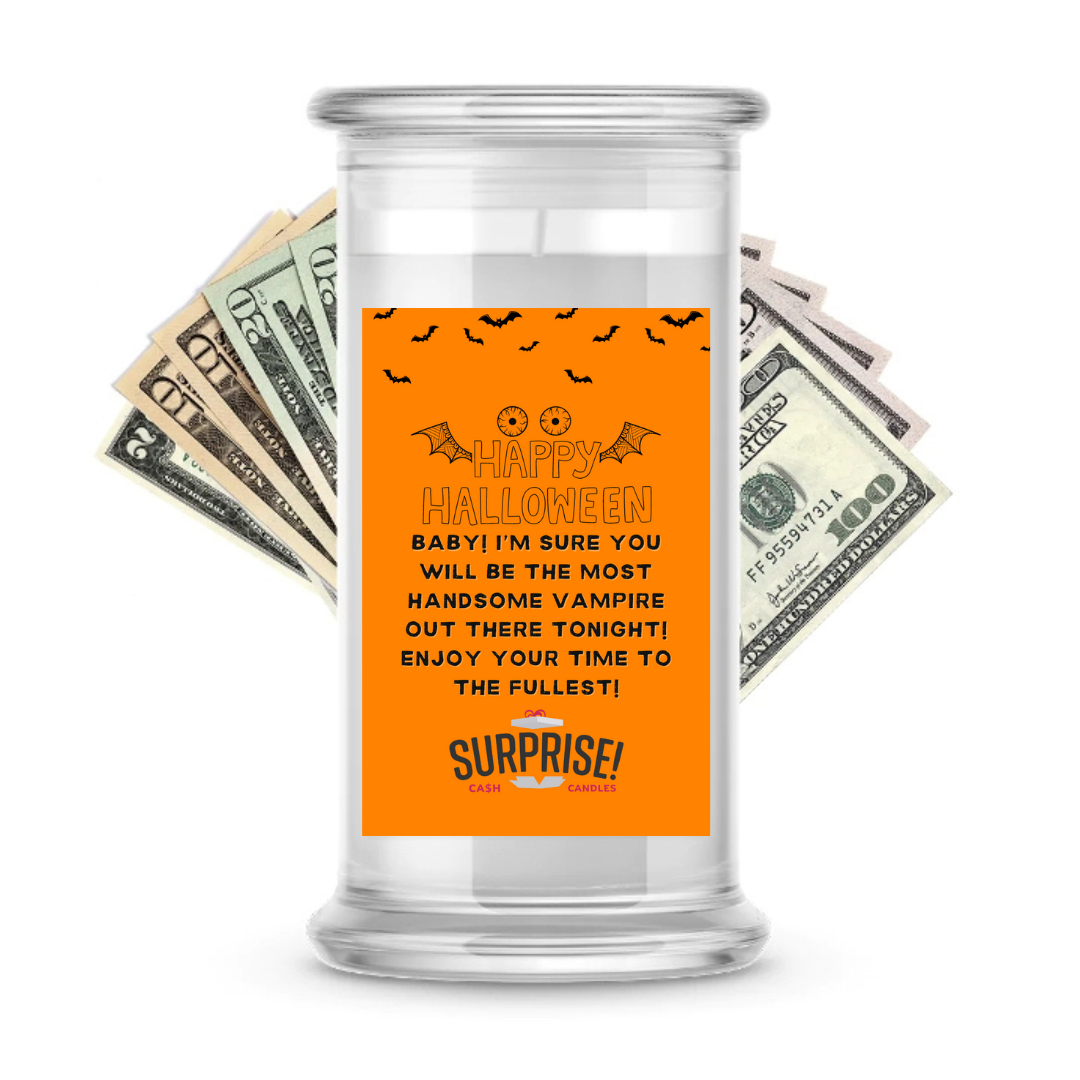 BABY! I'M SURE YOU WILL BE THE MOST HANDSOME VAMPIRE OUT THERE TONIGHT! ENJOY YOUR TIME TO THE FULLEST! HALLOWEEN CASH CANDLE
