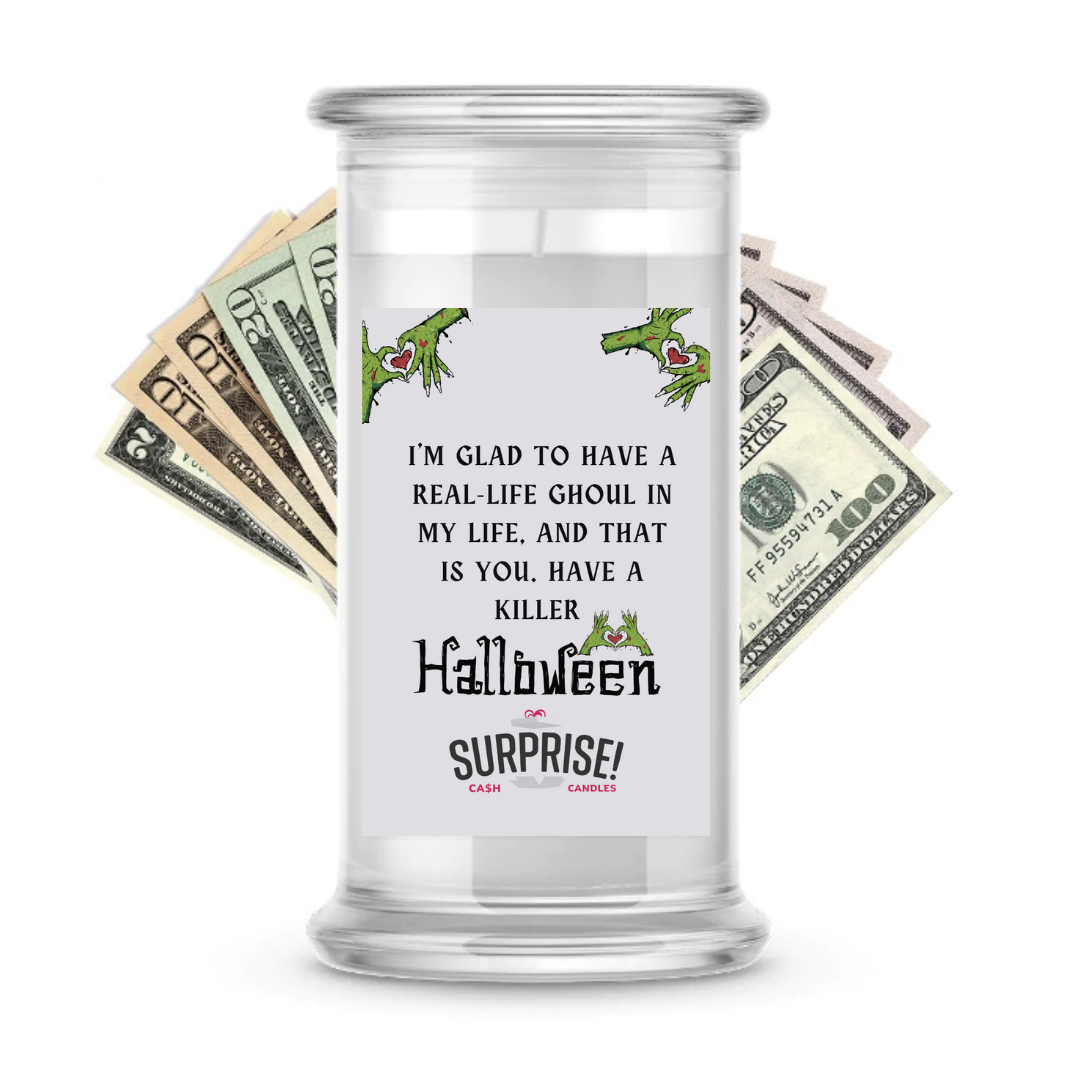 I'M GLAD TO HAVE A REAL-LIFE GHOUL IN MY LIFE, AND THAT IS YOU. HAVE A KILLER HALLOWEEN HALLOWEEN CASH CANDLE