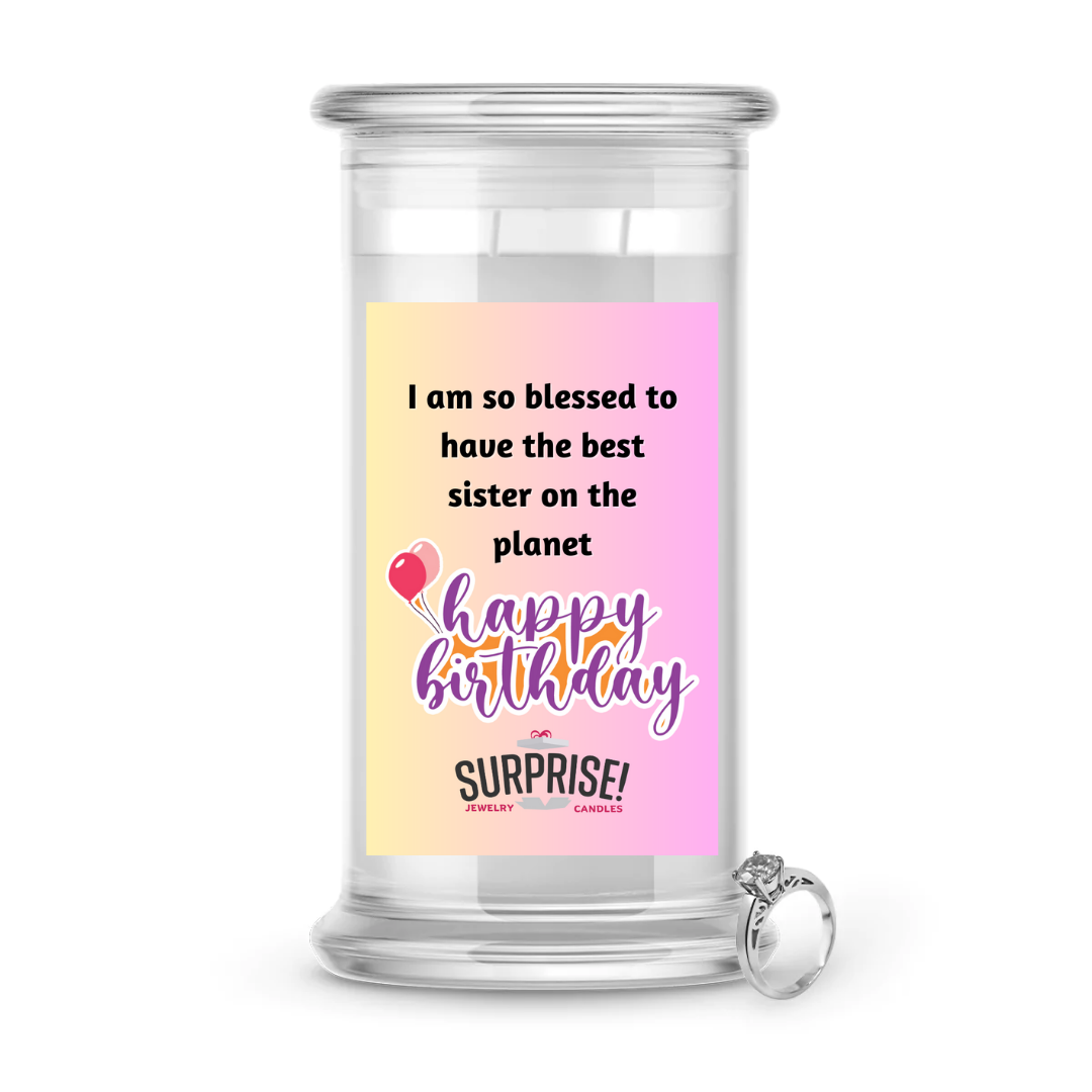 I AM SO BLESSED TO HAVE THE BEST SISTER ON THE PLANET HAPPY BIRTHDAY JEWELRY CANDLE
