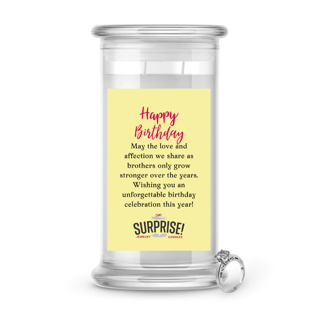 MAY THE LOVE AND AFFECTION WE SHARE AS BROTHERS ONLY GROW TRONGER OVER THE YEARS. WISHING YOU AN UNFORGETTABLE BIRTHDAY CELEBRATION THIS YEAR! HAPPY BIRTHDAY JEWELRY CANDLE