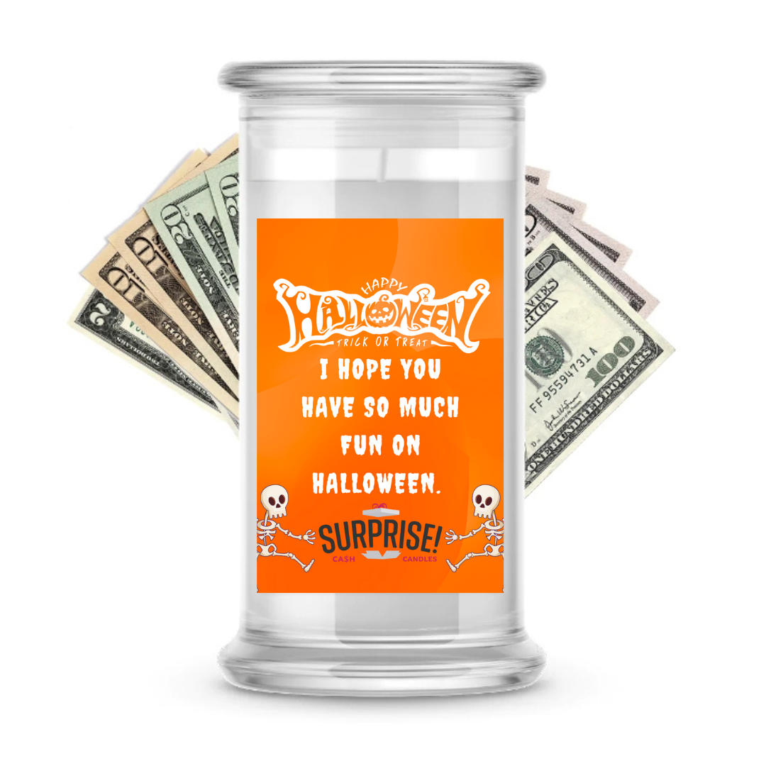 I HOPE YOU HAVE SO MUCH FUN ON HALLOWEEN. HALLOWEEN CASH CANDLE