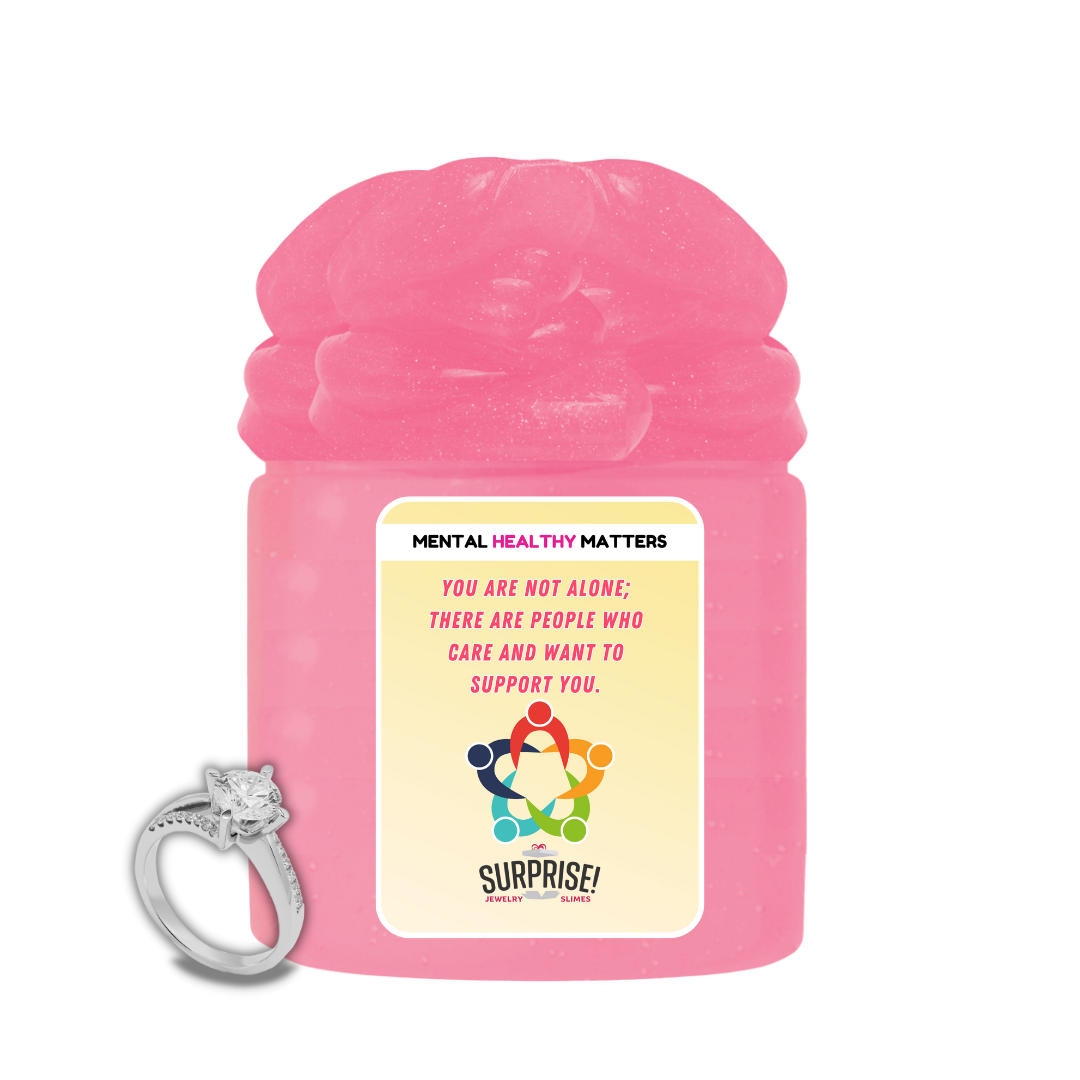 YOU ARE NOT ALONE; THERE ARE PEOPLE WHO CARE AND WANT TO SUPPORT YOU | MENTAL HEALTH JEWELRY SLIMES