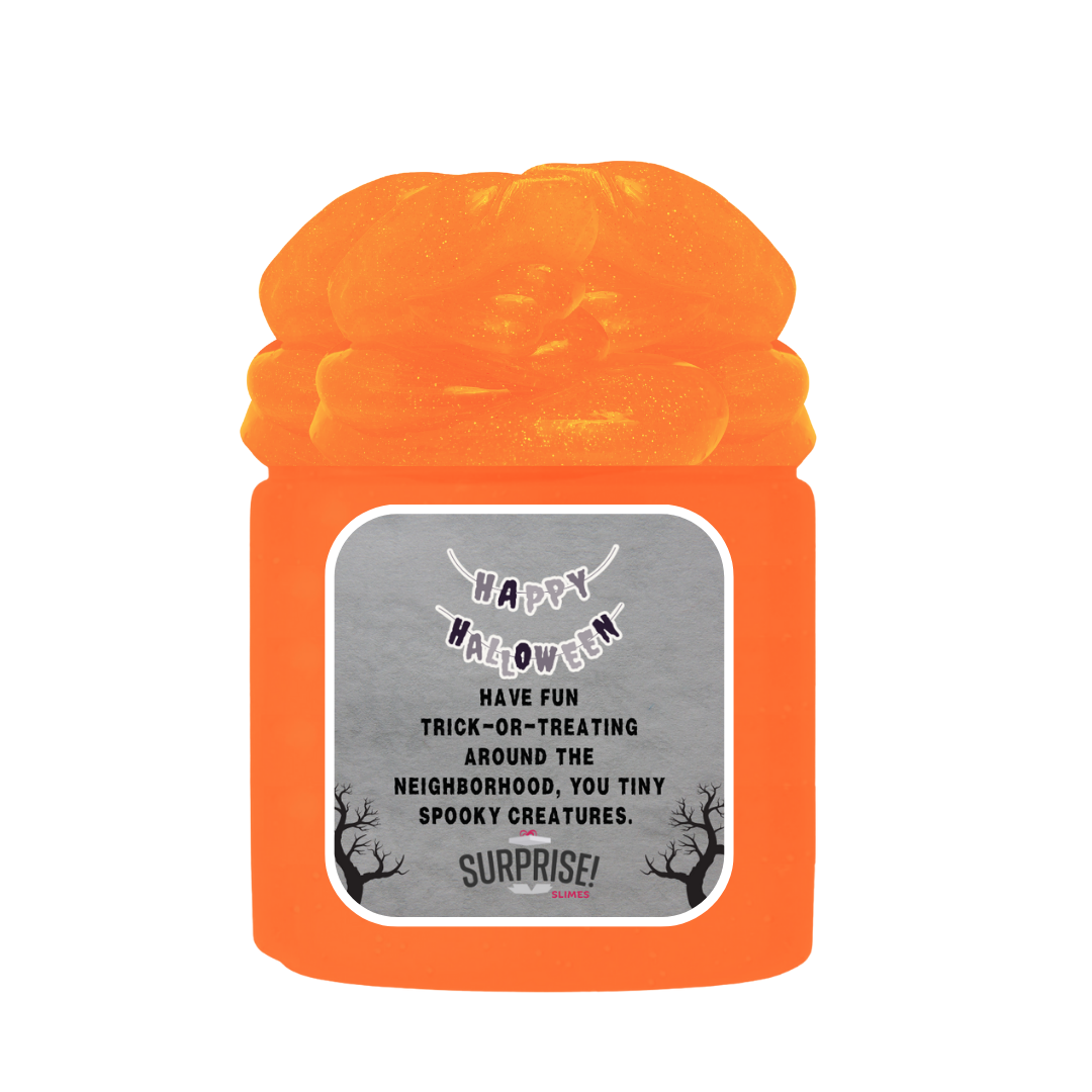 HAVE FUN TRICK-OR-TRATING AROUND THE NEIGHBORHOOD, YOU TINY SPOOKY CREATURES. HALLOWEEN SLIME