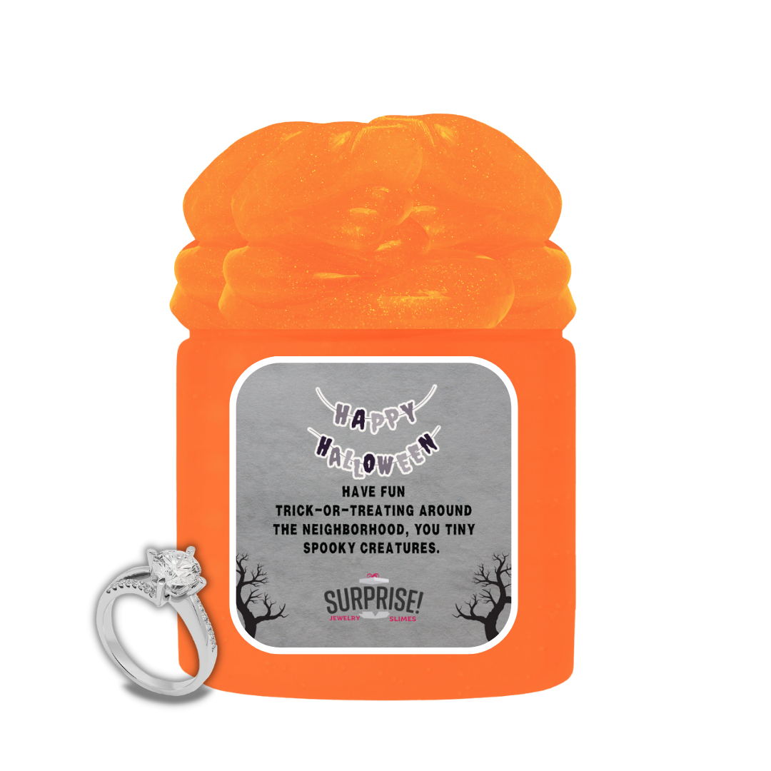 HAVE FUN TRICK-OR-TRATING AROUND THE NEIGHBORHOOD, YOU TINY SPOOKY CREATURES. HALLOWEEN JEWELRY SLIME