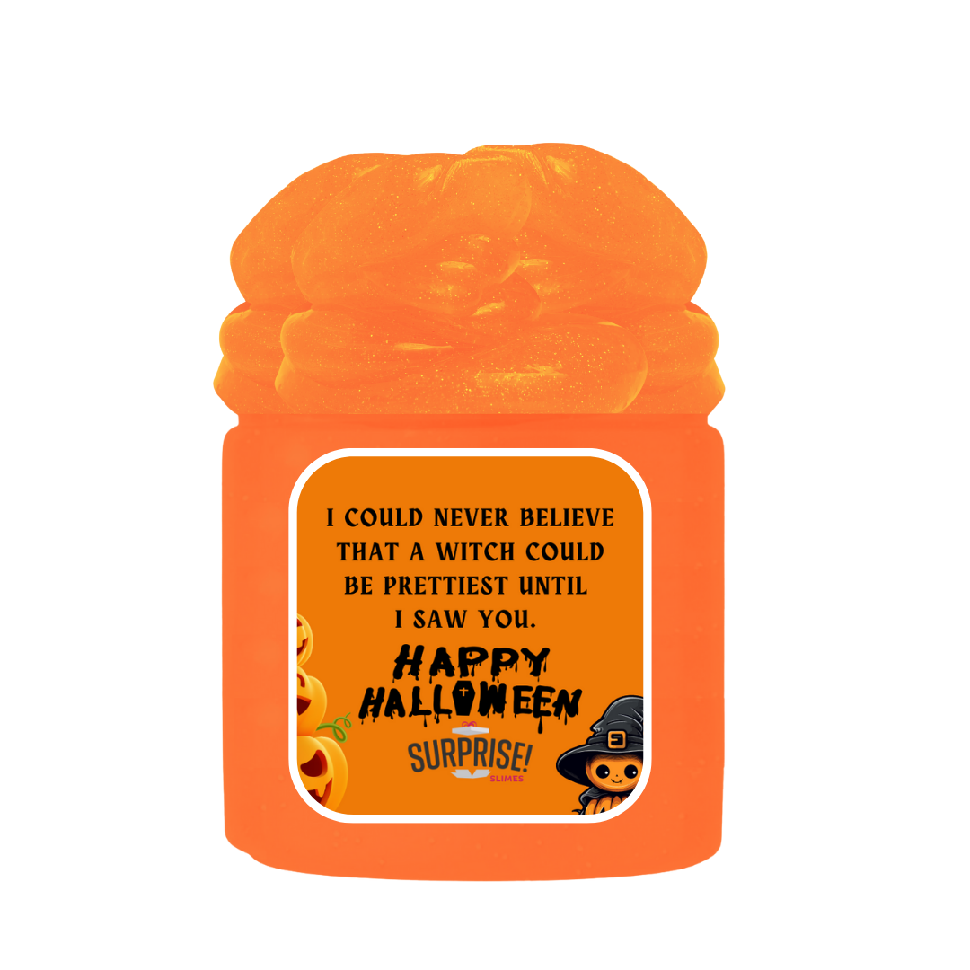 I COULD NEVER BELIEVE THAT A WITCH COULD BE PRETTIEST UNTIL I SAW YOU. HAPPY HALLOWEEN HALLOWEEN SLIME