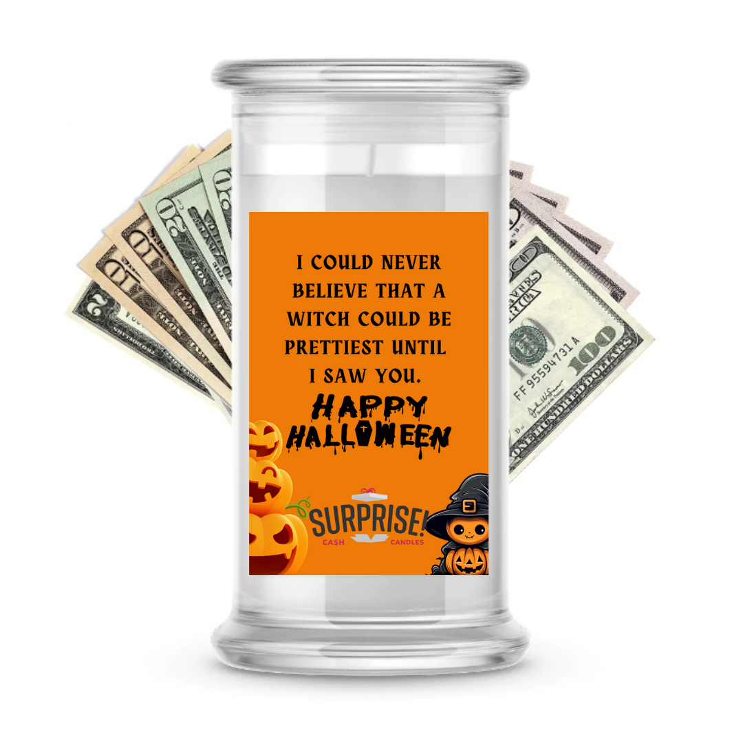 I COULD NEVER BELIEVE THAT A WITCH COULD BE PRETTIEST UNTIL I SAW YOU. HAPPY HALLOWEEN HALLOWEEN CASH CANDLE