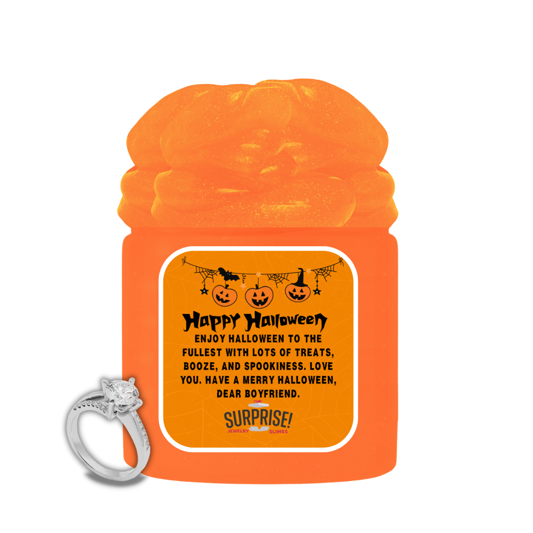 ENJOY HALLOWEEN TO THE FULLEST WITH LOTS OF TREATS, BOOZE, AND SPOOKINESS. LOVE YOU. HAVE A MERRY HALLOWEEN, DEAR BOYFRIEND. HALLOWEEN JEWELRY SLIME