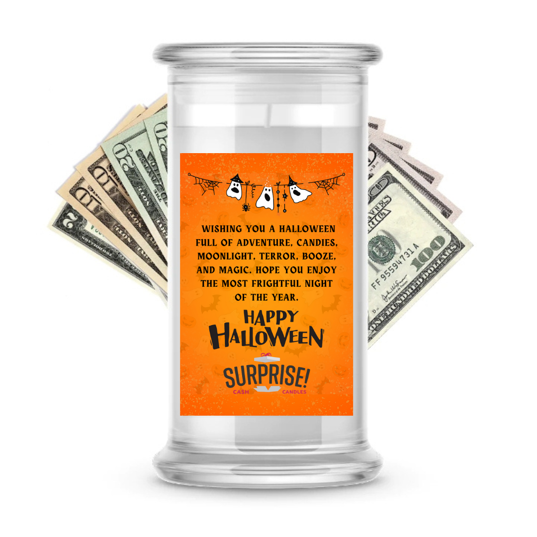 WISHING YOU A HALLOWEEN FULL OF ADVENTURE, CANDIES, MOONLIGHT, TERROR, BOOZE AND MAGIC. HOPE YOU ENJOY THE MOST FRIGHTFUL NIGHT OF THE YEAR. HAPPY HALLOWEEN HALLOWEEN CASH CANDLE