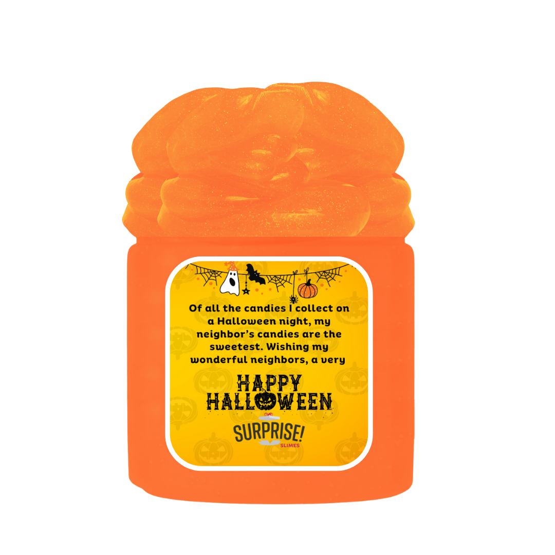 OF ALL THE CANDIES I COLLECT ON A HALLOWEEN NIGHT, MY NEIGHBOR'S CANDIES ARE THE SWEETEST. WISHING MY WONDERFUL NEIGHBORS, A VERY HAPPY HALLOWEEN HALLOWEEN SLIME