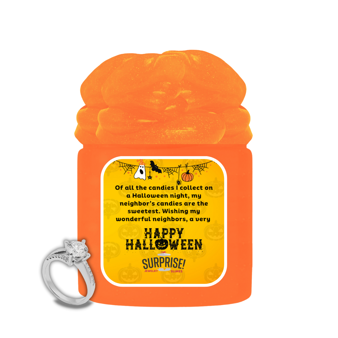 OF ALL THE CANDIES I COLLECT ON A HALLOWEEN NIGHT, MY NEIGHBOR'S CANDIES ARE THE SWEETEST. WISHING MY WONDERFUL NEIGHBORS, A VERY HAPPY HALLOWEEN HALLOWEEN JEWELRY SLIME
