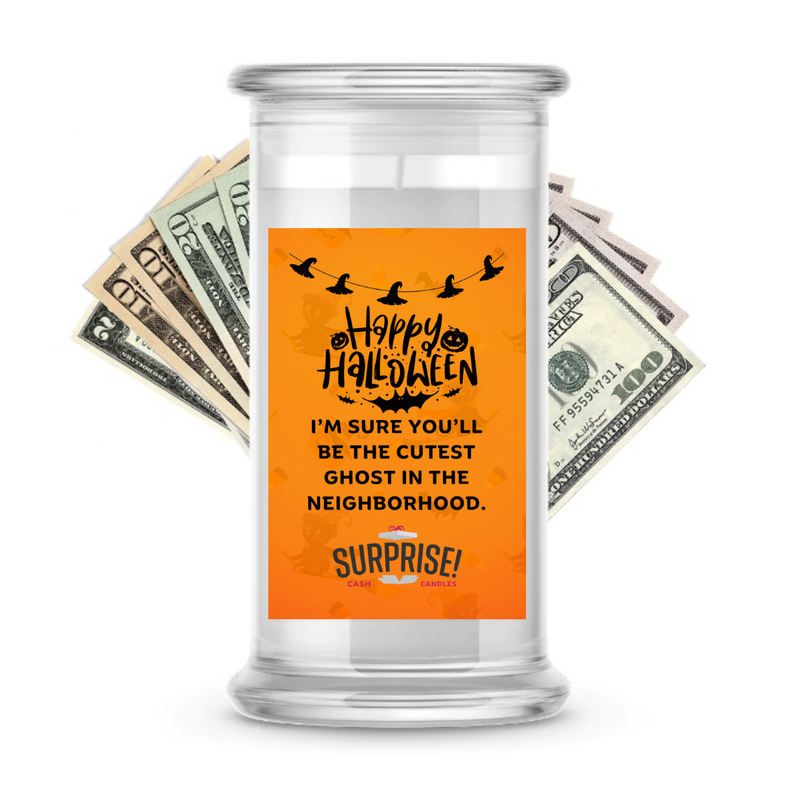 I'M SURE YOU'LL BE THE CUTEST GHOST IN THE NEIGHBORHOOD. HALLOWEEN CASH CANDLE